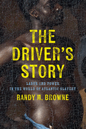 The Driver's Story: Labor and Power in the World of Atlantic Slavery
