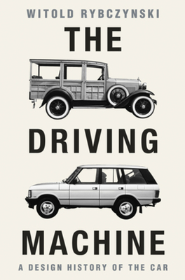 The Driving Machine: A Design History of the Car - Rybczynski, Witold