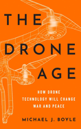 The Drone Age: How Drone Technology Will Change War and Peace