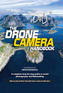 The Drone Camera Handbook: A Complete Step-By-Step Guide to Aerial Photography and Filmmaking