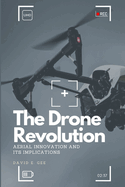 The Drone Revolution: Aerial Innovation and Its Implications