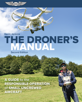 The Droner's Manual: A Guide to the Responsible Operation of Small Uncrewed Aircraft - Jenkins, Kevin
