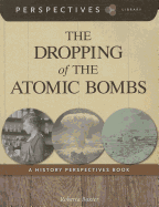 The Dropping of the Atomic Bombs: A History Perspectives Book