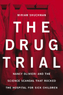 The Drug Trial: Nancy Olivieri and the Science Scandal That Rocked the Hospital for Sick Children - Shuchman, Miriam, and Random House