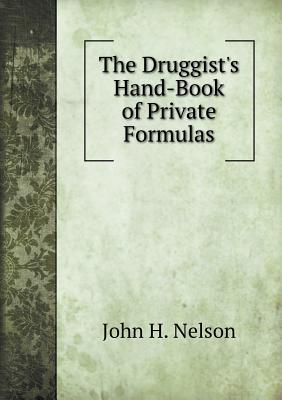 The druggist's hand-book of private formulas - Nelson, John H.