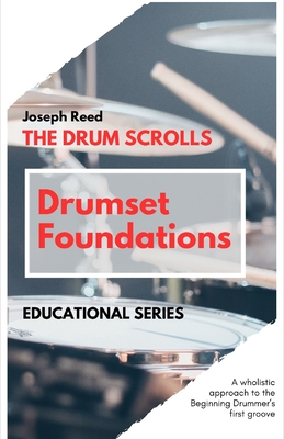 The Drum Scrolls: Drumset Foundations: A Wholistic Approach to the Beginning Drummer's First Groove - Reed, Joseph