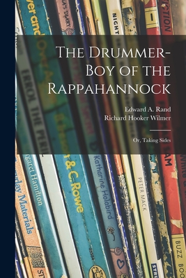 The Drummer-boy of the Rappahannock; or, Taking Sides - Rand, Edward a (Edward Augustus) 18 (Creator), and Wilmer, Richard Hooker 1918- (Creator)