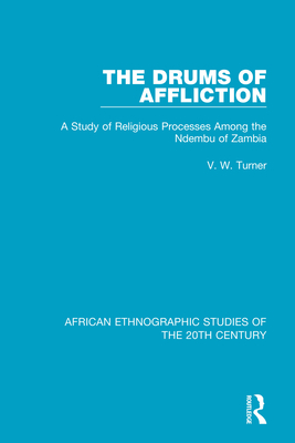 The Drums of Affliction: A Study of Religious Processes Among the Ndembu of Zambia - Turner, V. W.