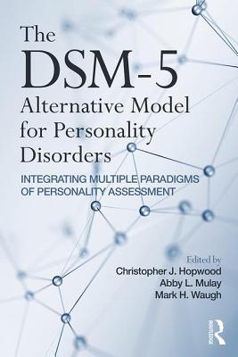 The DSM-5 Alternative Model for Personality Disorders: Integrating Multiple Paradigms of Personality Assessment - Hopwood, Christopher J, PhD (Editor), and Mulay, Abby L (Editor), and Waugh, Mark H (Editor)
