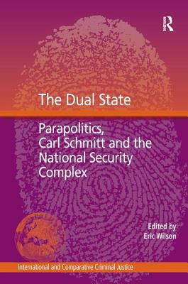 The Dual State: Parapolitics, Carl Schmitt and the National Security Complex - Wilson, Eric (Editor)