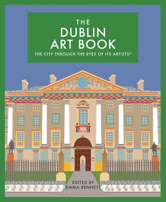 The Dublin Art Book: The City Through the Eyes of Its Artists - Bennett, Emma (Editor)