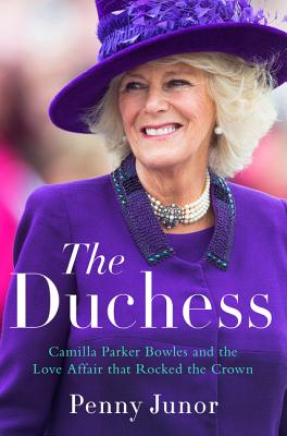 The Duchess: Camilla Parker Bowles and the Love Affair That Rocked the Crown - Junor, Penny