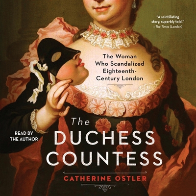 The Duchess Countess: The Woman Who Scandalized Eighteenth Century London - Ostler, Catherine (Read by)
