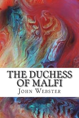 the duchess of malfi by john webster the duchess of malfi by john webster