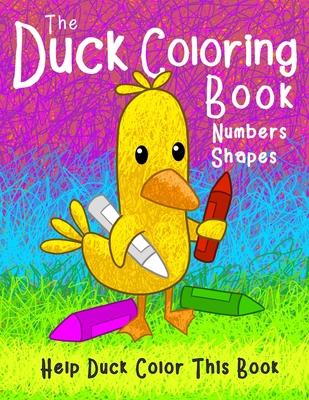 The Duck Coloring Book Numbers Shapes: Help Duck color this book. - Fletcher, Amelia