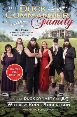 The Duck Commander Family: How Faith, Family, and Ducks Created a Dynasty - Robertson, Willie, and Robertson, Korie, and Schlabach, Mark