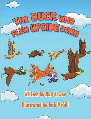 The Duck Who Flew Upside Down - McGill, Josh, and Towne, Russ