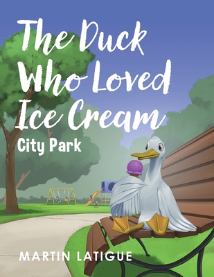The Duck Who Loved Ice Cream - Latigue, Martin