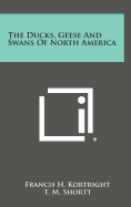 The Ducks, Geese and Swans of North America - Kortright, Francis H, and Shortt, T M