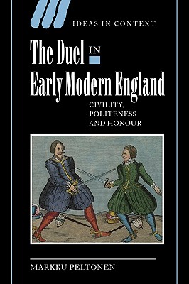 The Duel in Early Modern England: Civility, Politeness and Honour - Peltonen, Markku