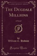 The Dugdale Millions: A Novel (Classic Reprint)