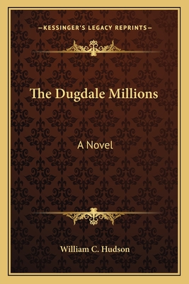 The Dugdale Millions - Hudson, William C