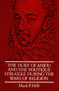 The Duke of Anjou and the Politique Struggle During the Wars of Religion