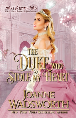 The Duke Who Stole My Heart: A Clean & Sweet Historical Regency Romance - Wadsworth, Joanne