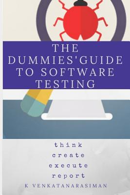 The Dummies' Guide to Software Testing - K, Venkatanarasiman