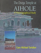 The Durga Temple at Aihole: A Historiographical Study - Tartakov, Gary Michael
