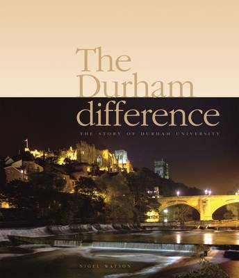 The Durham Difference - The Story of Durham University - Watson, Nigel