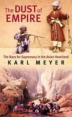 The Dust Of Empire: The Race for Supremacy in the Asian Heartland - Meyer, Karl