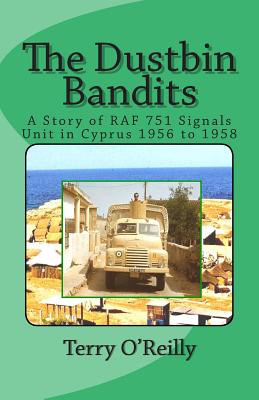 The Dustbin Bandits: A Story of RAF 751 Signals Unit in Cyprus 1956 to 1958 - O'Reilly, Terry