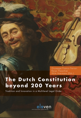 The Dutch Constitution Beyond 200 Years: Tradition and Innovation in a Multilevel Legal Order - Ferrari, Giuseppe Franco (Editor), and Passchier, Reijer (Editor), and Voermans, Wim (Editor)
