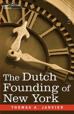 The Dutch Founding of New York - Janvier, Thomas A