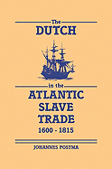 The Dutch in the Atlantic Slave Trade, 1600-1815 - Postma, Johannes