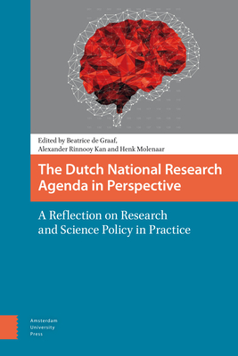 The Dutch National Research Agenda in Perspective: A Reflection on Research and Science Policy in Practice - de Graaf, Beatrice (Editor), and Rinnooy Kan, Alexander (Editor), and Molenaar, Henk (Editor)