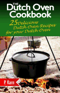 The Dutch Oven Cookbook: 25 Delicious Dutch Oven Recipes for Your Dutch Oven