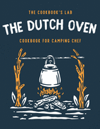 The Dutch Oven Cookbook for Camping Chef: Over 300 fun, tasty, and easy to follow Campfire recipes for your outdoors family adventures. Enjoy cooking everything in the flames with your dutch oven