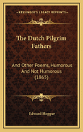 The Dutch Pilgrim Fathers: And Other Poems, Humorous and Not Humorous (1865)