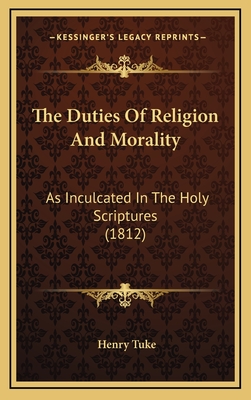 The Duties of Religion and Morality: As Inculcated in the Holy Scriptures (1812) - Tuke, Henry