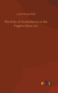 The Duty of Disobedience to the Fugitive Slave Act