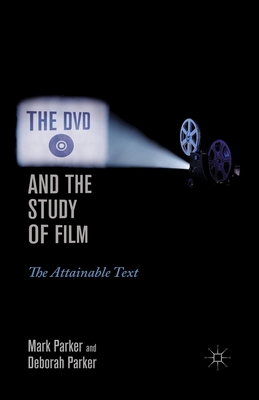 The DVD and the Study of Film: The Attainable Text - Parker, M, Dr.