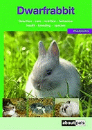 The Dwarf Rabbit: A Guide to Selection, Housing, Care, Nutrition, Behaviour, Health, Breeding, Species and Colours