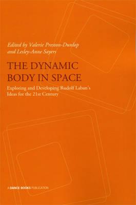 The Dynamic Body in Space: Developing Rudolf Laban's Ideas for the 21st Century - Presentations from the Laban International Conference October 2008 at Trinity Laban Conservatoire of Music and Dance London - Preston-Dunlop, Valerie (Editor), and Sayers, Lesley-Anne (Editor)