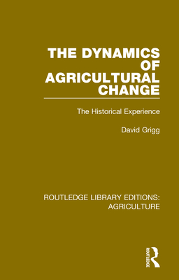 The Dynamics of Agricultural Change: The Historical Experience - Grigg, David
