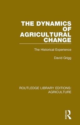 The Dynamics of Agricultural Change: The Historical Experience - Grigg, David