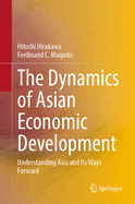 The Dynamics of Asian Economic Development: Understanding Asia and Its Ways Forward