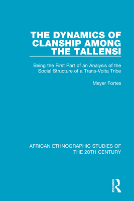 The Dynamics of Clanship Among the Tallensi: Being the First Part of an Analysis of the Social Structure of a Trans-Volta Tribe - Fortes, Meyer