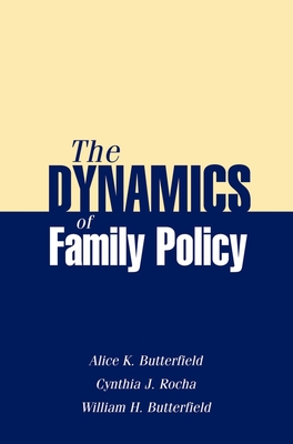 The Dynamics of Family Policy - Butterfield, Alice K, Professor, and Rocha, Cynthia J, and Butterfield, William H